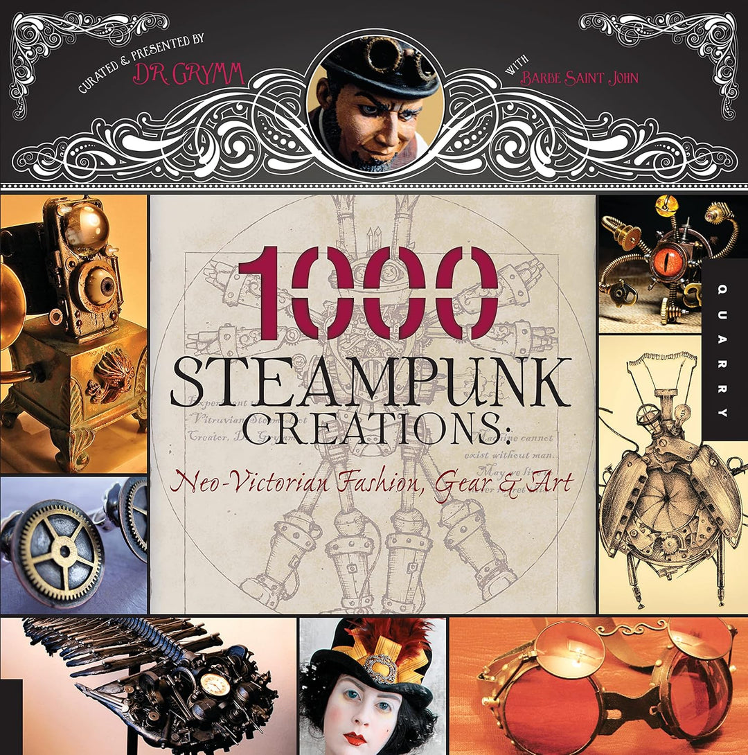 "1000 Steampunk Creations: Neo-Victorian Fashion, Gear & Art" by Dr. Grymm and Barbe Saint John