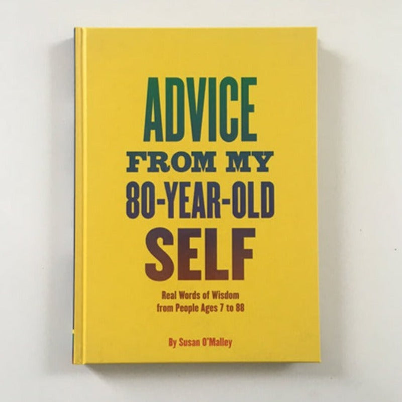 "Advice From My 80-Year-Old Self: Real Words of Wisdom from People Ages 7 to 88" by Susan O'Malley